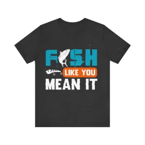 Fishing Like You Mean It T Shirt