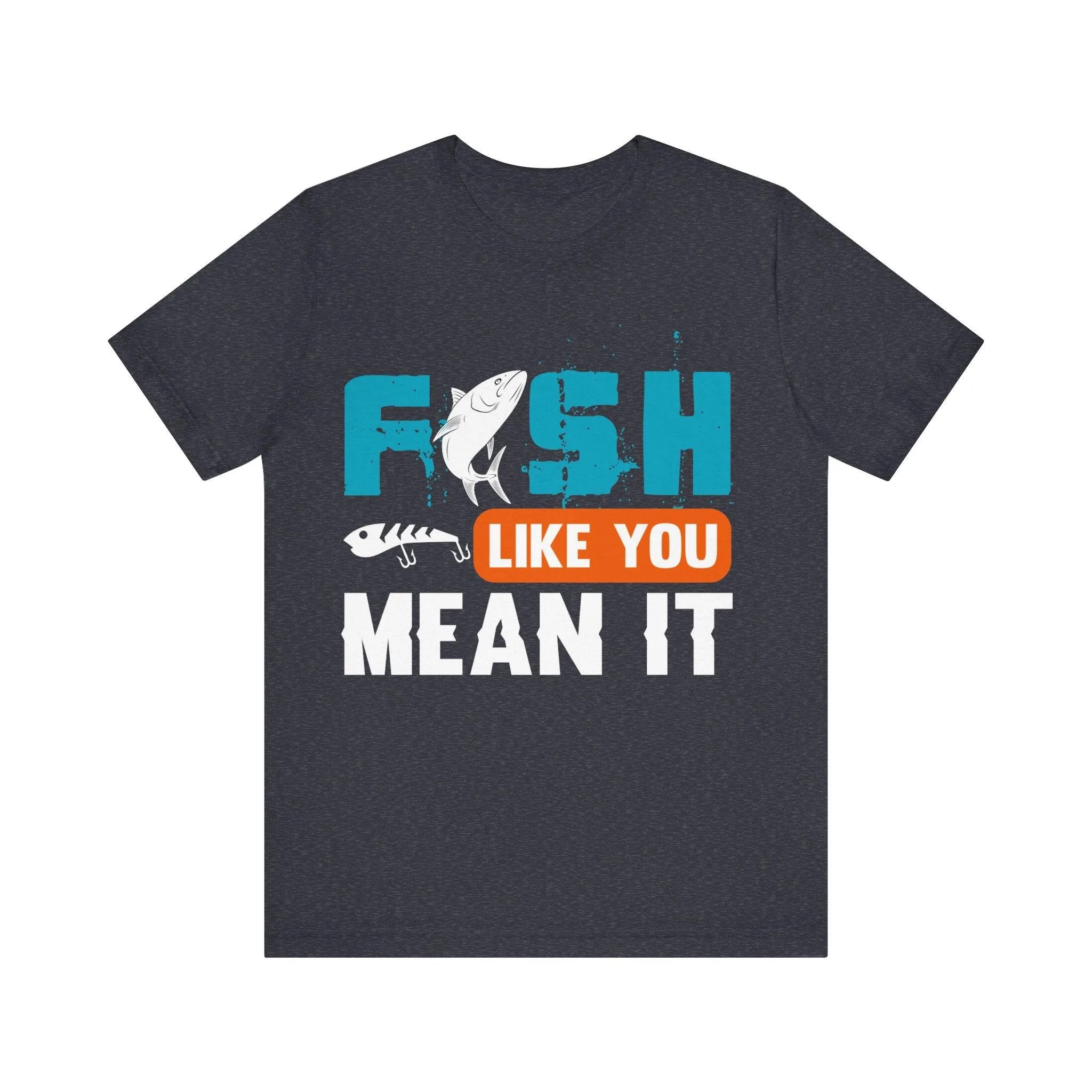 Fishing Like You Mean It T Shirt