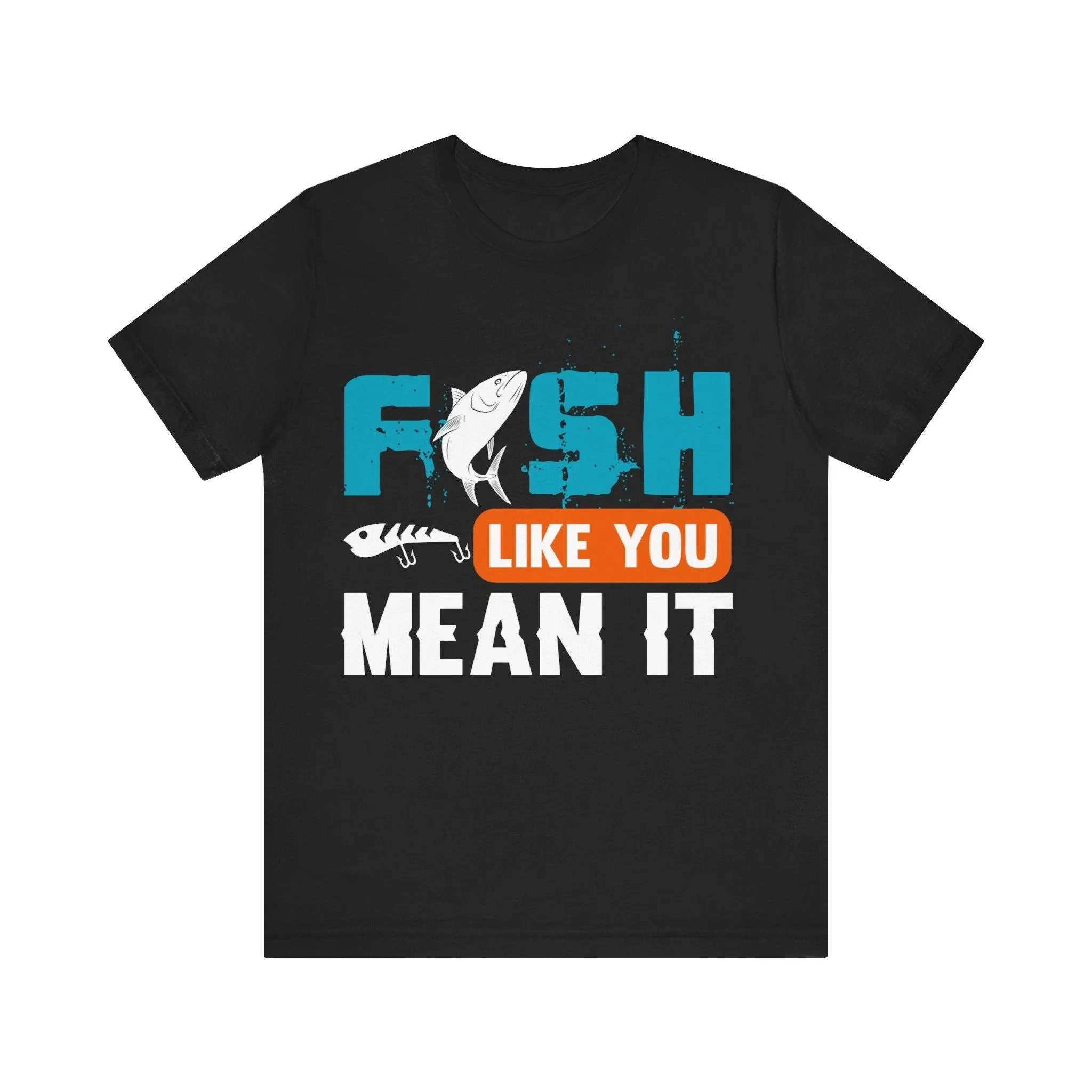 Fishing Like You Mean It T Shirt